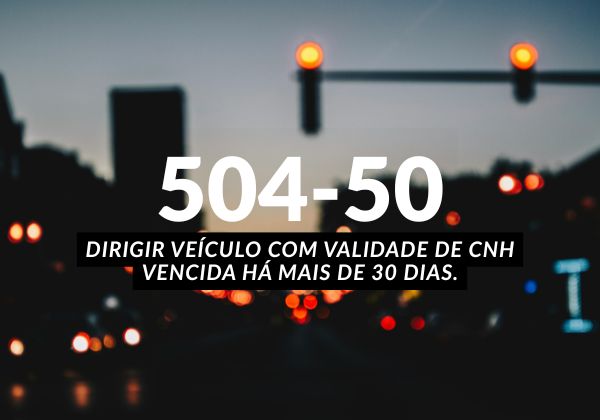 Enquadramento 504-50 Dirigir veículo com validade de CNH vencida há mais de 30 dias. Talonário Eletrônico NIT