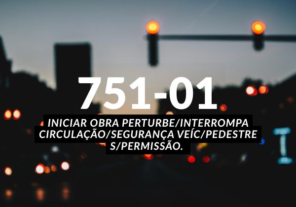 751-01 Iniciar obra perturbe/interrompa circulação/segurança veíc/pedestre s/permissão. Talonário Eletrônico NIT