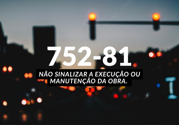 Enquadramento 752-81 Não sinalizar a execução ou manutenção da obra. Talonário Eletrônico NIT