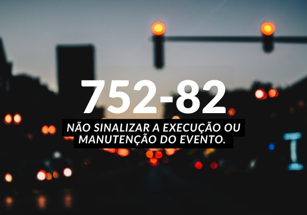 Enquadramento 752-82 Não sinalizar a execução ou manutenção do evento. Talonário Eletrônico NIT